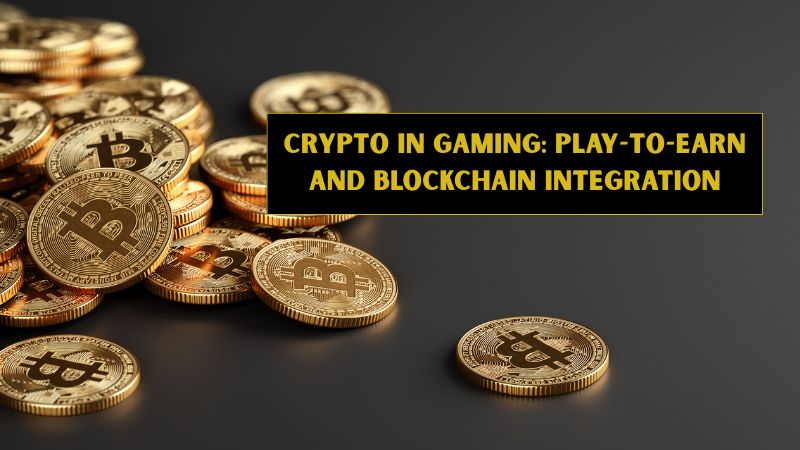 Crypto in Gaming: Play-to-Earn and Blockchain Integration